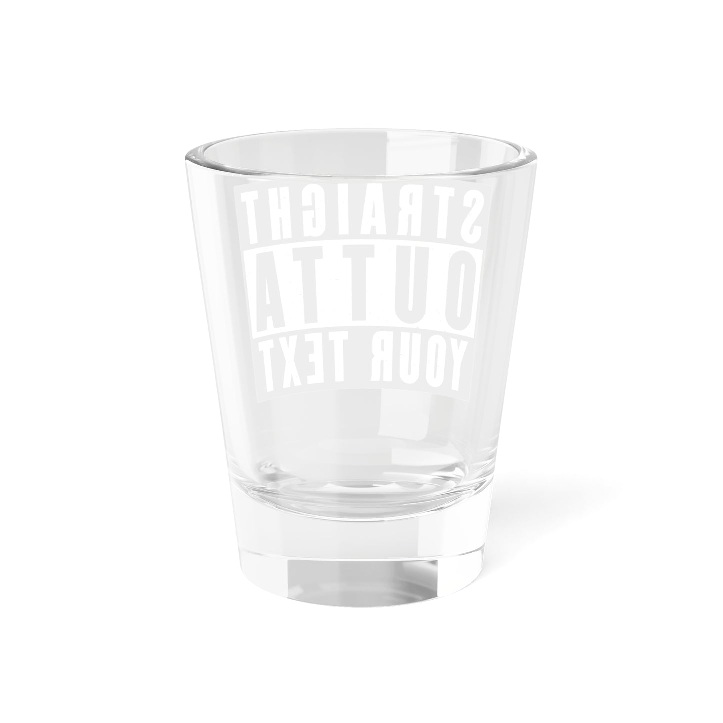 Custom Straigh Outta | Shot Glass, 1.5oz