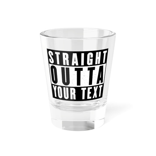 Custom Straigh Outta | Shot Glass, 1.5oz